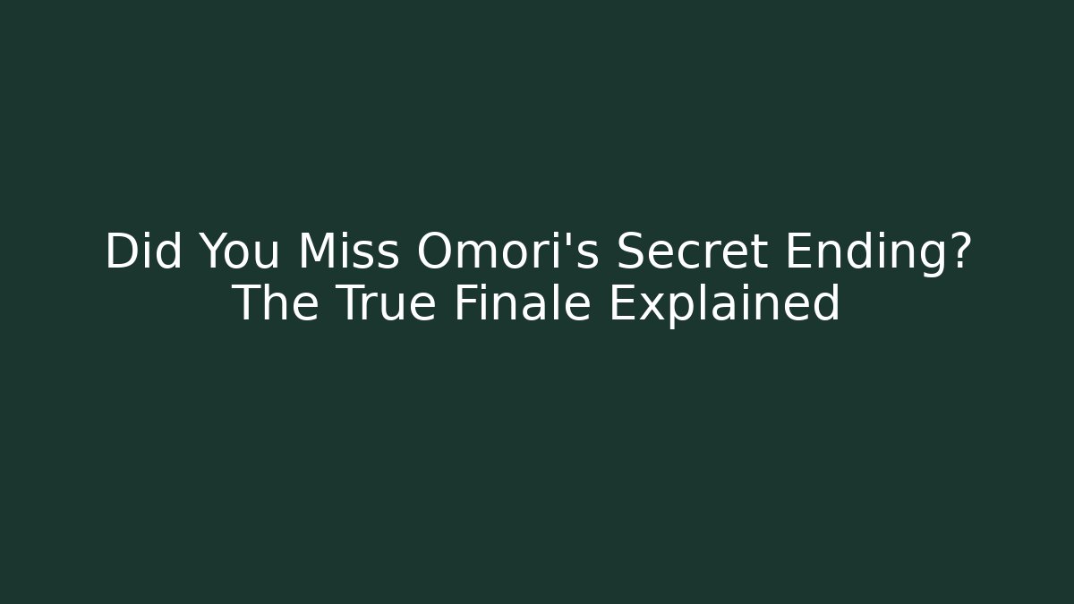 Did You Miss Omori's Secret Ending? The True Finale Explained