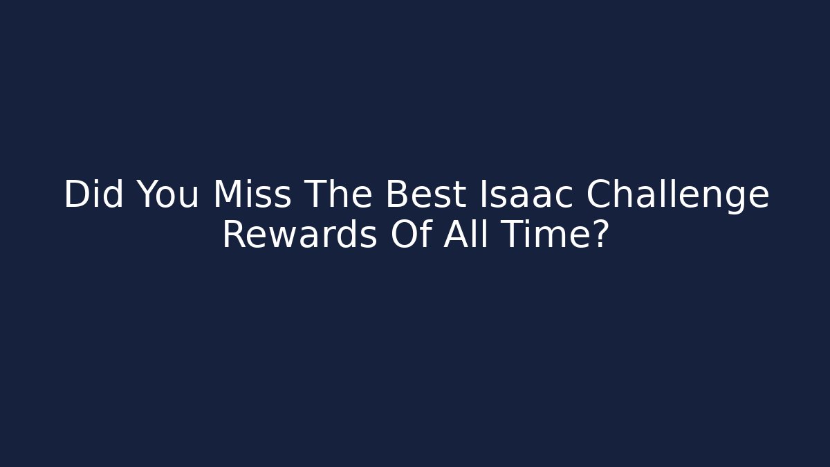 Did You Miss The Best Isaac Challenge Rewards Of All Time?