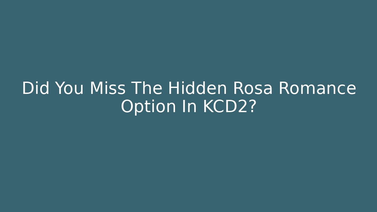 Did You Miss The Hidden Rosa Romance Option In KCD2?