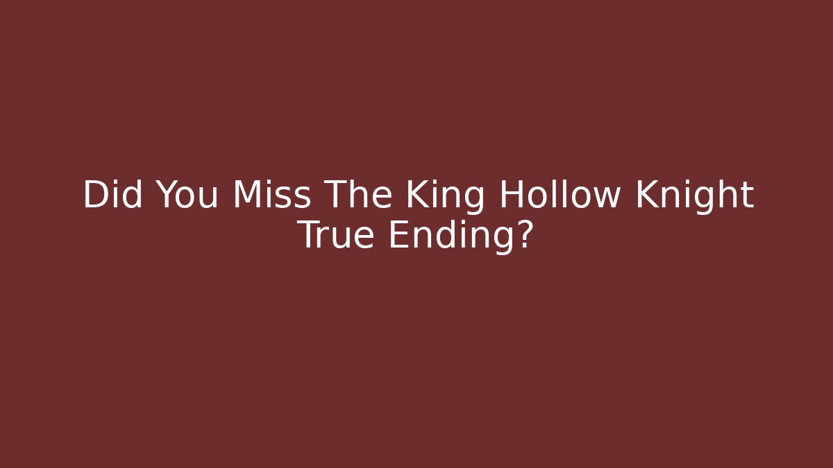 Did You Miss The King Hollow Knight True Ending?