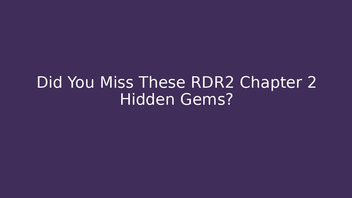 Did You Miss These RDR2 Chapter 2 Hidden Gems?