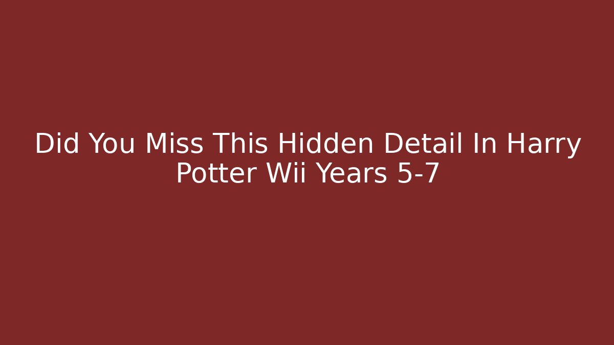 Did You Miss This Hidden Detail In Harry Potter Wii Years 5-7