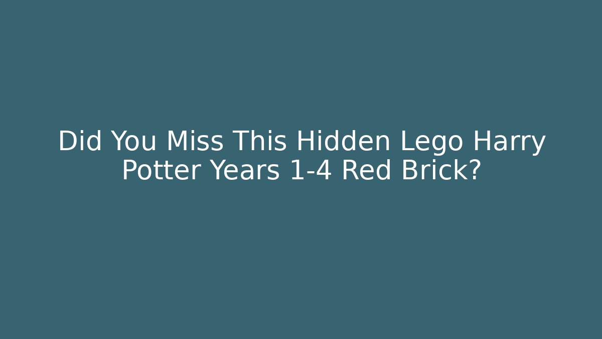 Did You Miss This Hidden Lego Harry Potter Years 1-4 Red Brick?