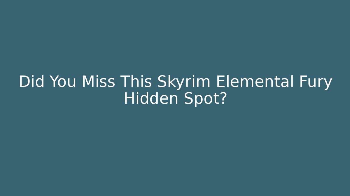 Did You Miss This Skyrim Elemental Fury Hidden Spot?