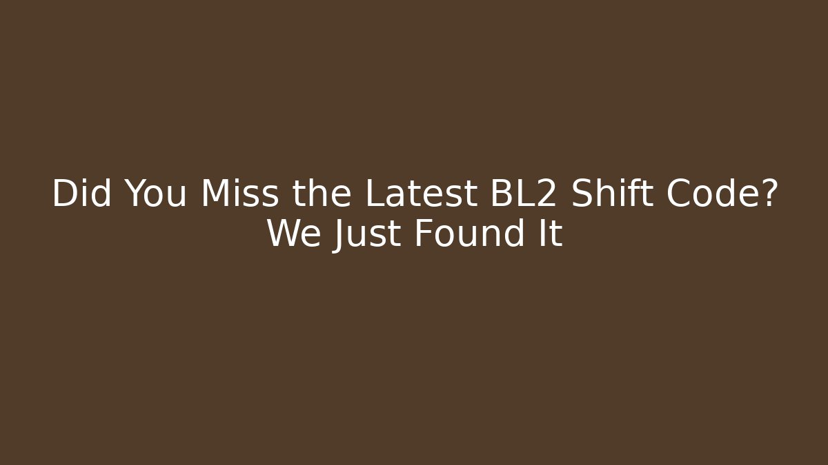 Did You Miss the Latest BL2 Shift Code? We Just Found It - Método de Aprovação