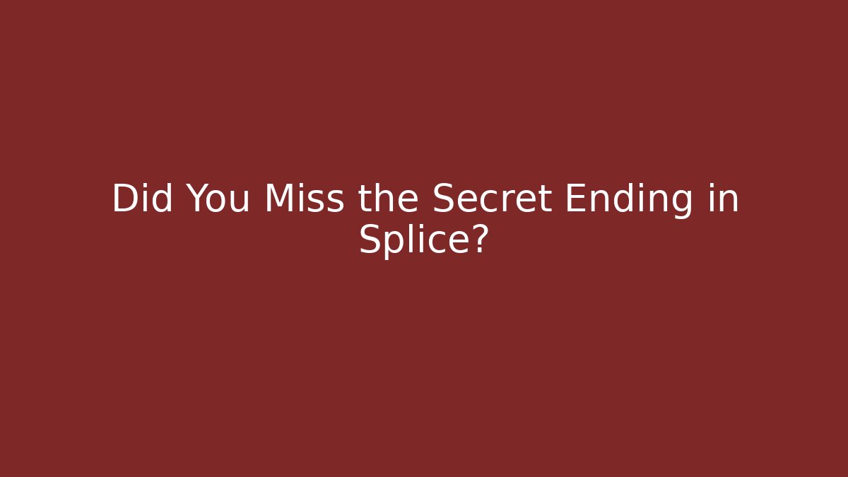 Did You Miss the Secret Ending in Splice?