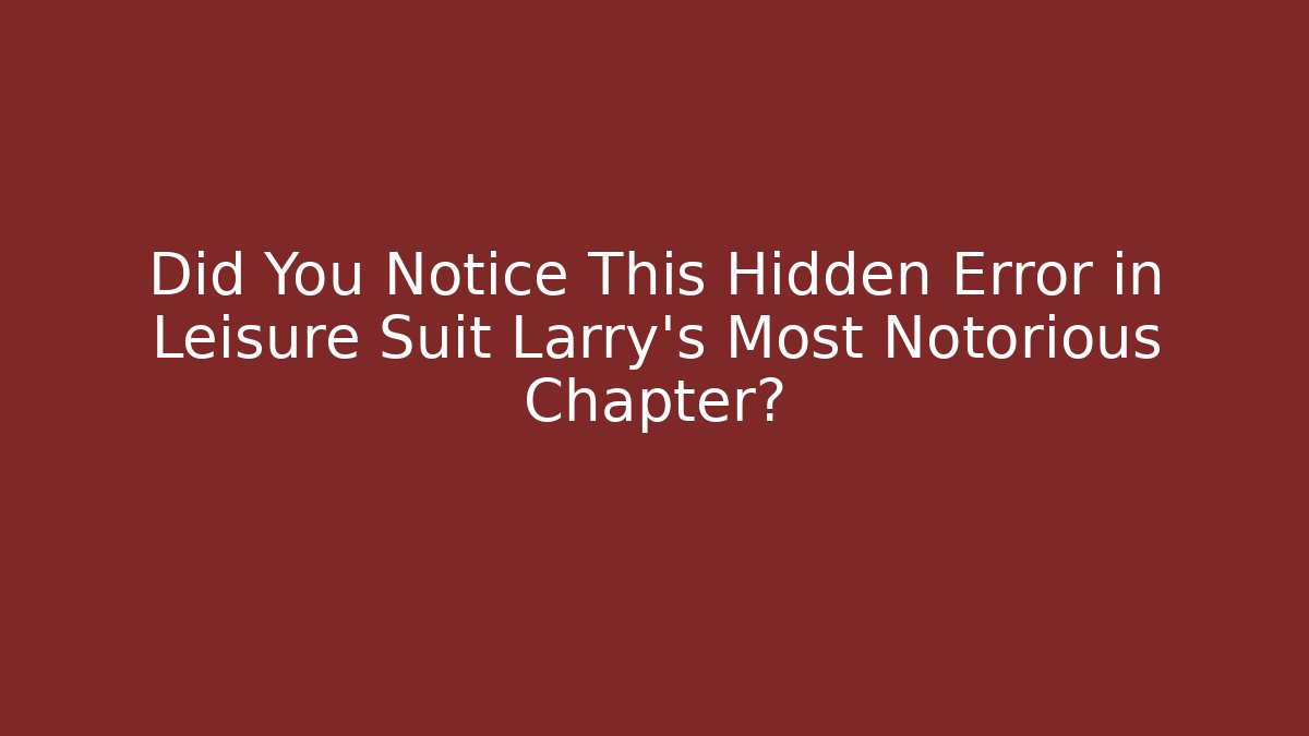 Did You Notice This Hidden Error in Leisure Suit Larry's Most Notorious Chapter?