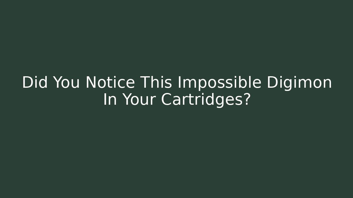 Did You Notice This Impossible Digimon In Your Cartridges?