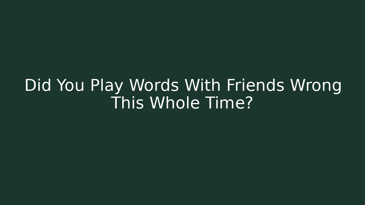 Did You Play Words With Friends Wrong This Whole Time?
