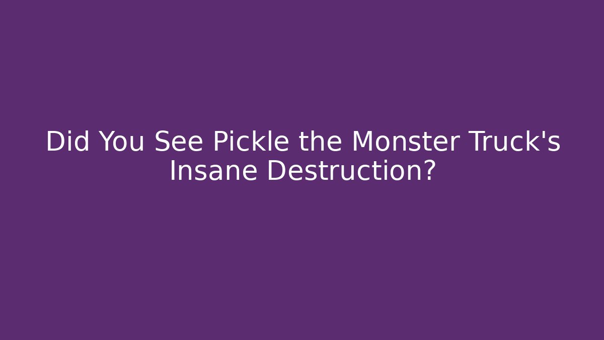 Did You See Pickle the Monster Truck's Insane Destruction?
