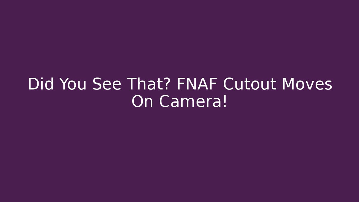 Did You See That? FNAF Cutout Moves On Camera!