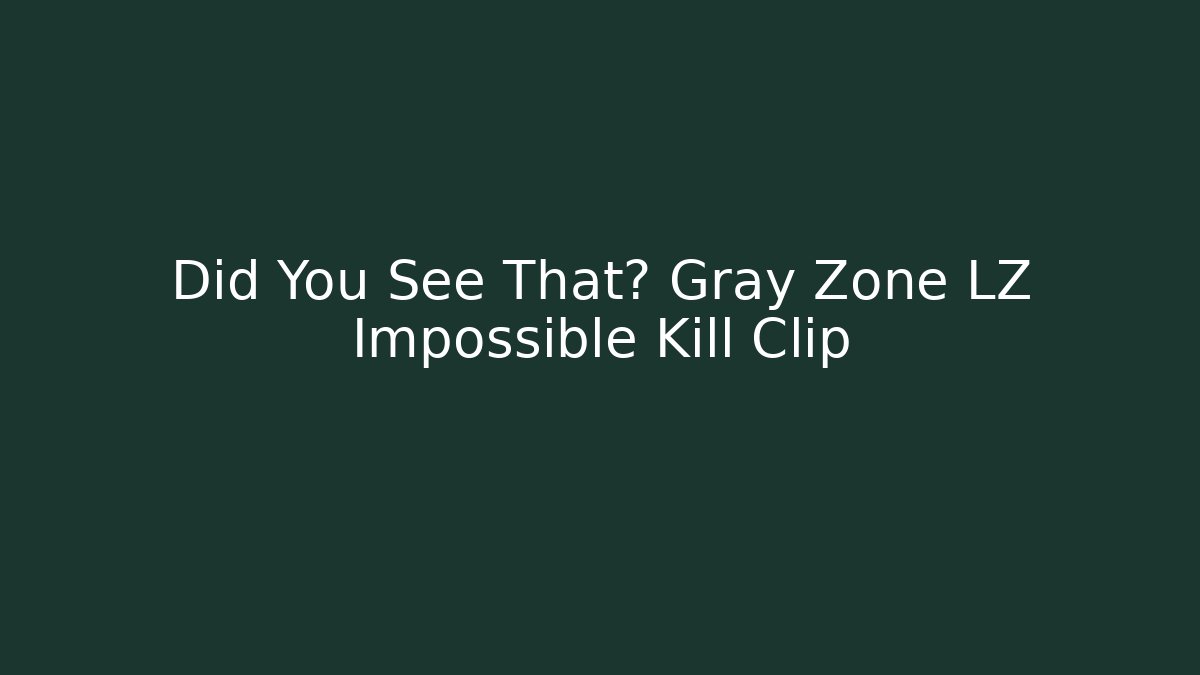 Did You See That? Gray Zone LZ Impossible Kill Clip