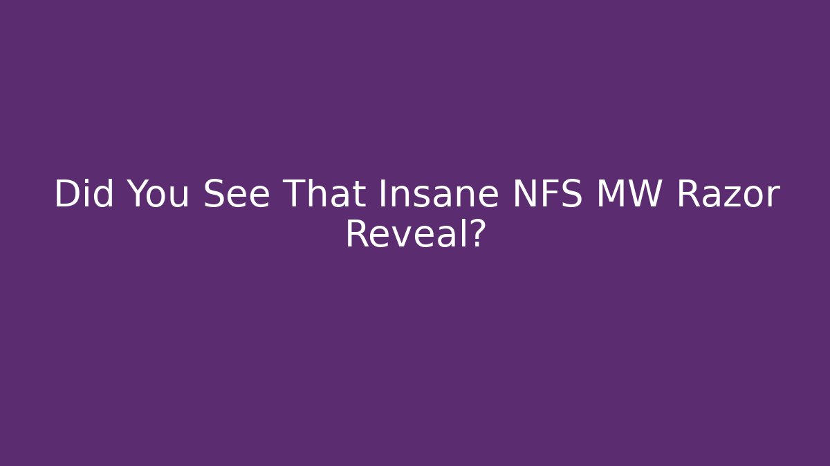 Did You See That Insane NFS MW Razor Reveal?