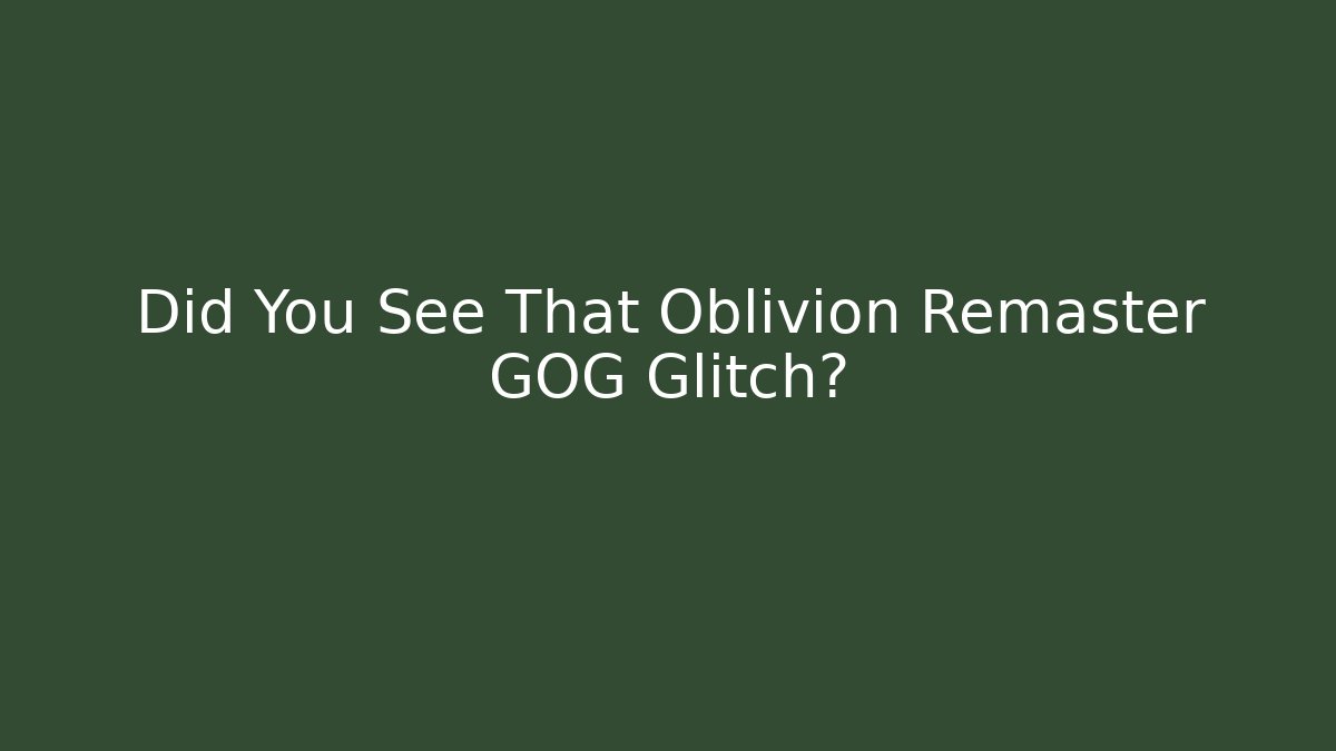 Did You See That Oblivion Remaster GOG Glitch? - Método de Aprovação