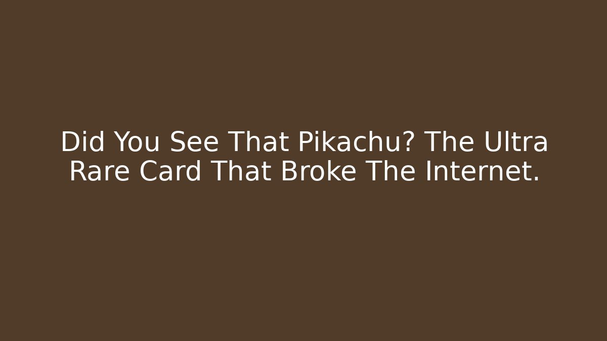 Did You See That Pikachu? The Ultra Rare Card That Broke The Internet.