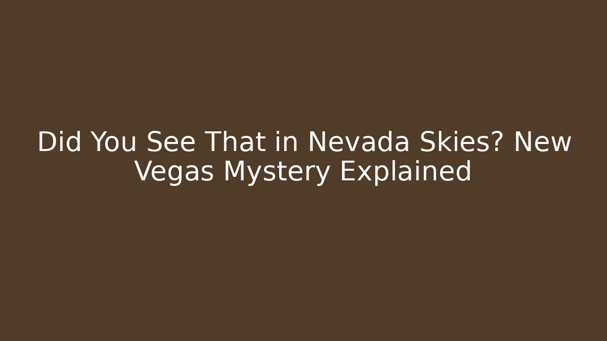 Did You See That in Nevada Skies? New Vegas Mystery Explained