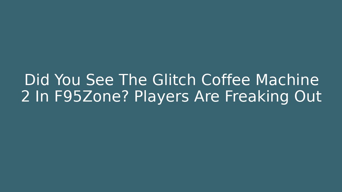 Did You See The Glitch Coffee Machine 2 In F95Zone? Players Are Freaking Out
