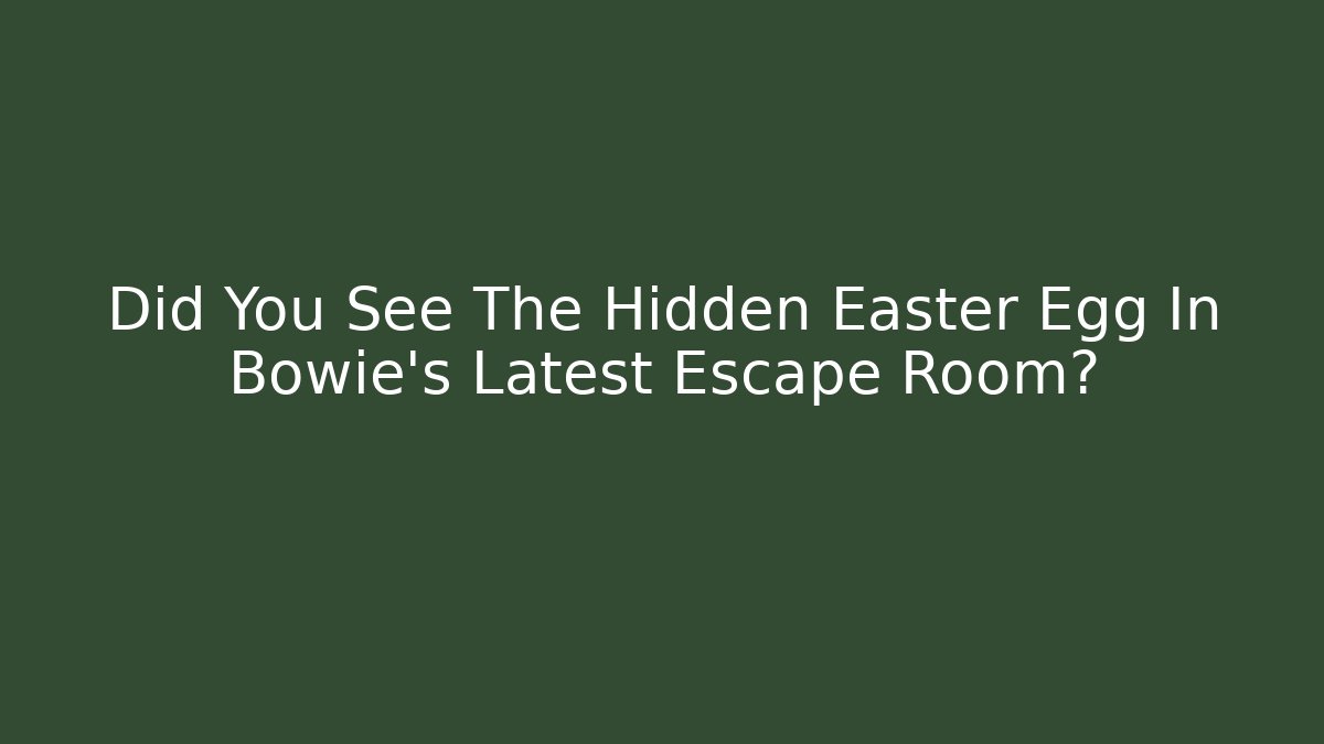 Did You See The Hidden Easter Egg In Bowie's Latest Escape Room?
