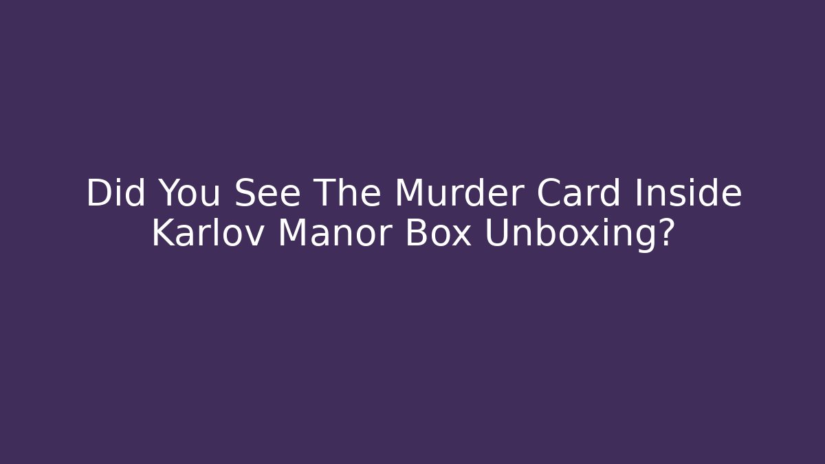 Did You See The Murder Card Inside Karlov Manor Box Unboxing?