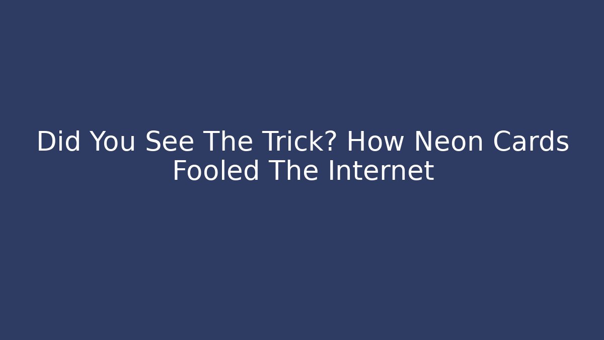 Did You See The Trick? How Neon Cards Fooled The Internet