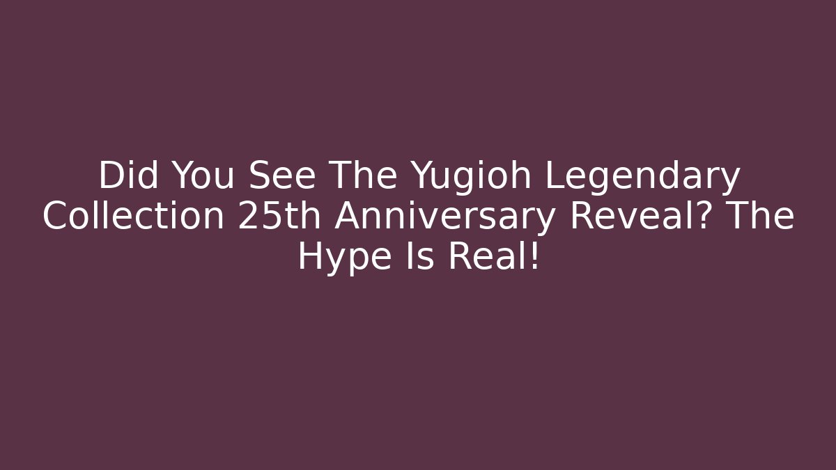 Did You See The Yugioh Legendary Collection 25th Anniversary Reveal? The Hype Is Real! - Método de Aprovação