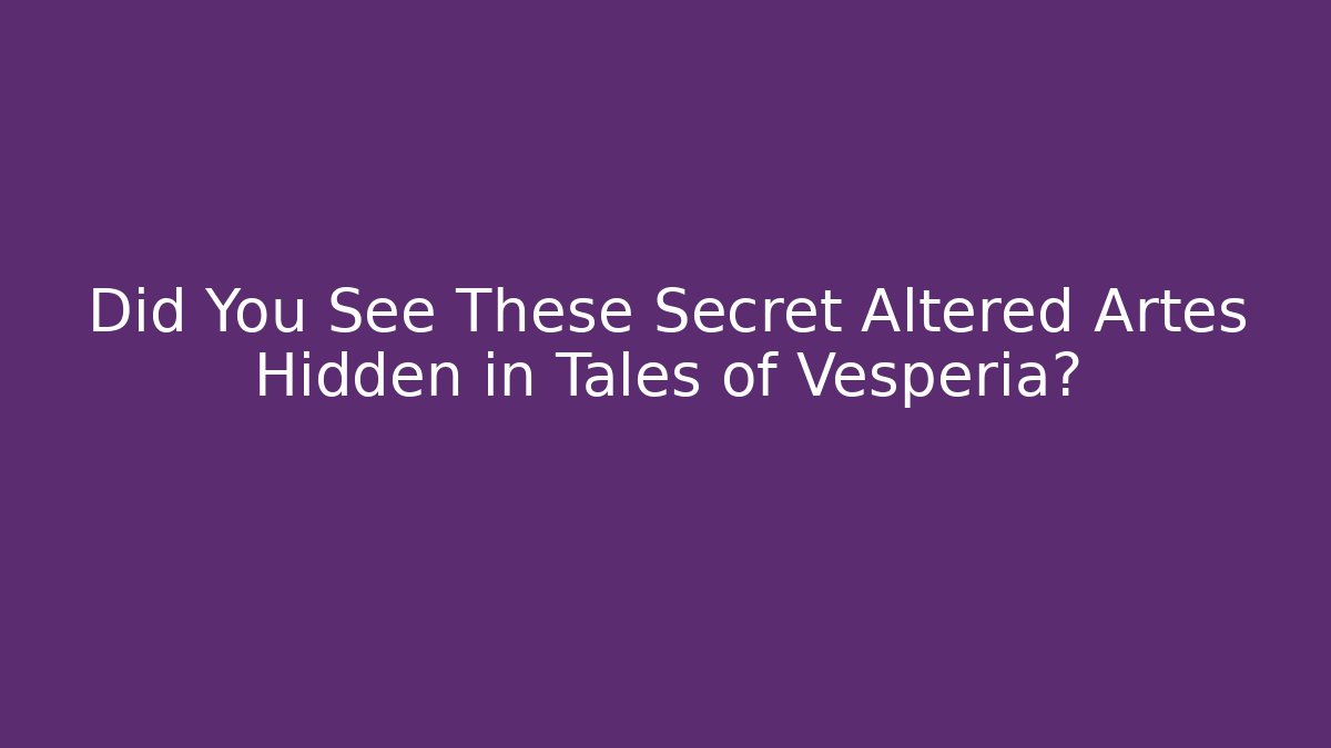 Did You See These Secret Altered Artes Hidden in Tales of Vesperia? - Método de Aprovação