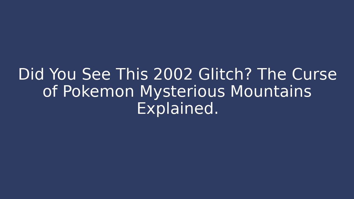 Did You See This 2002 Glitch? The Curse of Pokémon Mysterious Mountains Explained.