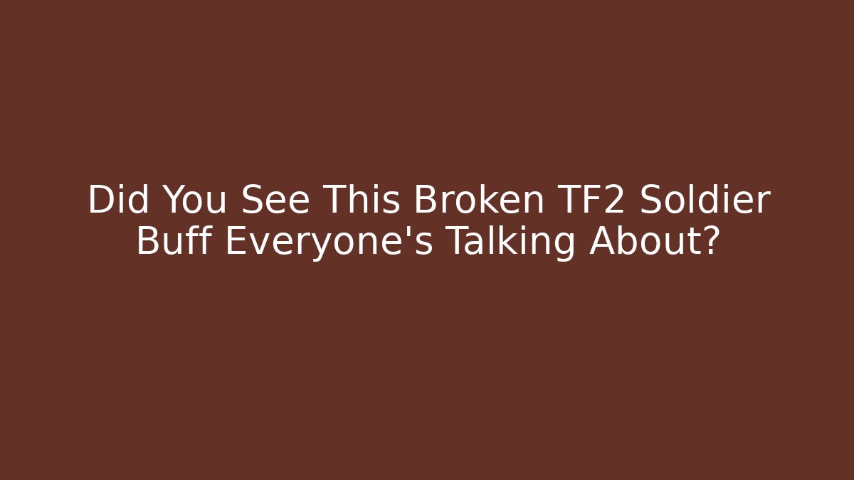 Did You See This Broken TF2 Soldier Buff Everyone's Talking About?
