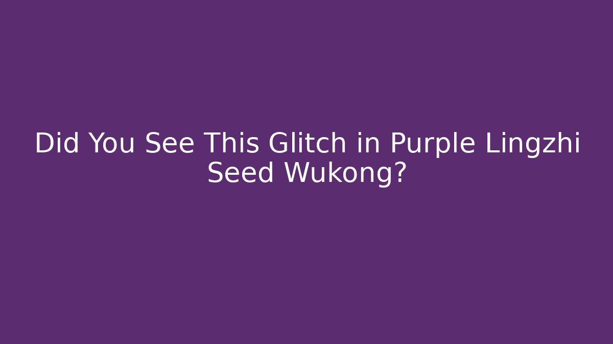 Did You See This Glitch in Purple Lingzhi Seed Wukong?