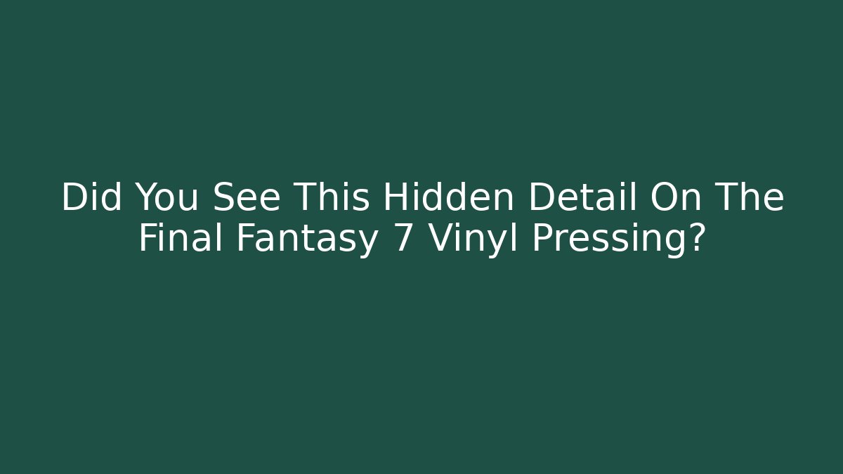 Did You See This Hidden Detail On The Final Fantasy 7 Vinyl Pressing?