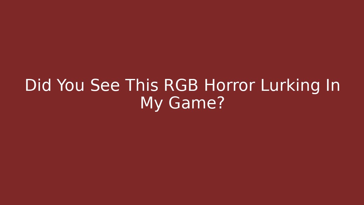 Did You See This RGB Horror Lurking In My Game?