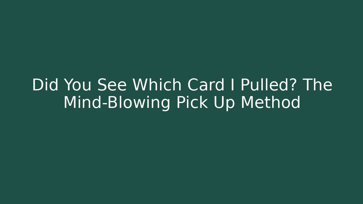 Did You See Which Card I Pulled? The Mind-Blowing Pick Up Method