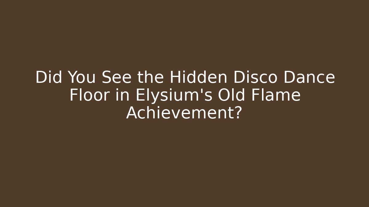 Did You See the Hidden Disco Dance Floor in Elysium's Old Flame Achievement?