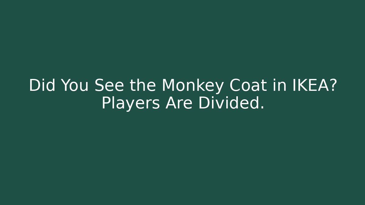 Did You See the Monkey Coat in IKEA? Players Are Divided.