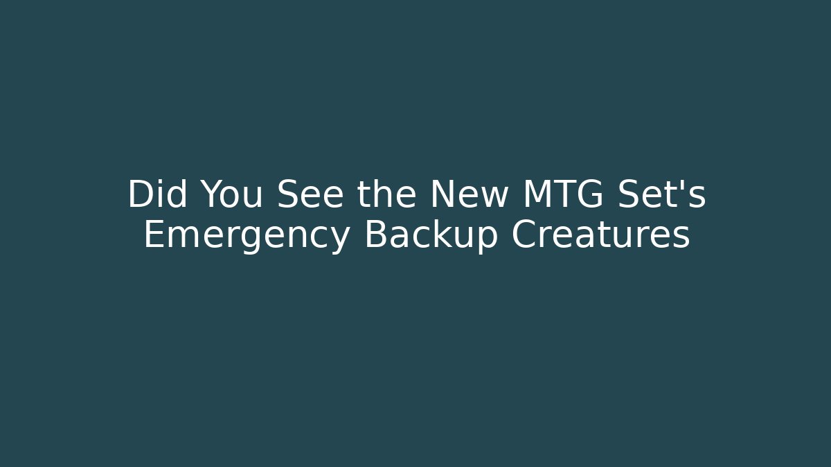 Did You See the New MTG Set's Emergency Backup Creatures