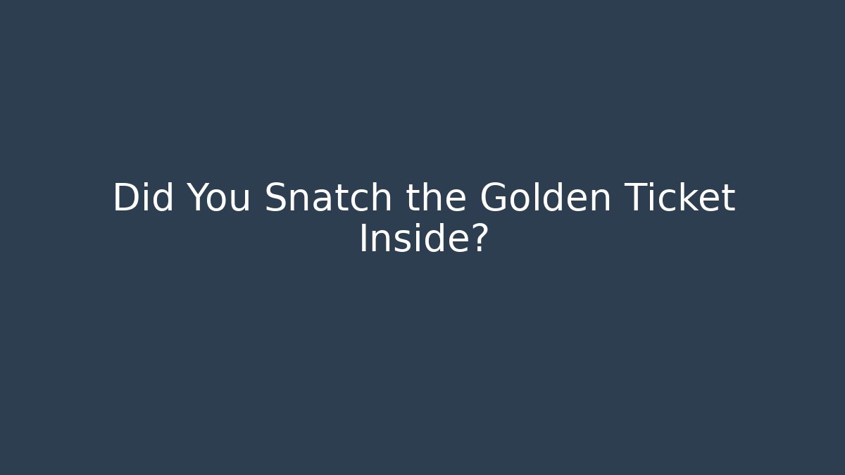 Did You Snatch the Golden Ticket Inside? - Método de Aprovação