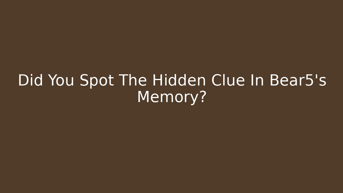 Did You Spot The Hidden Clue In Bear5's Memory?