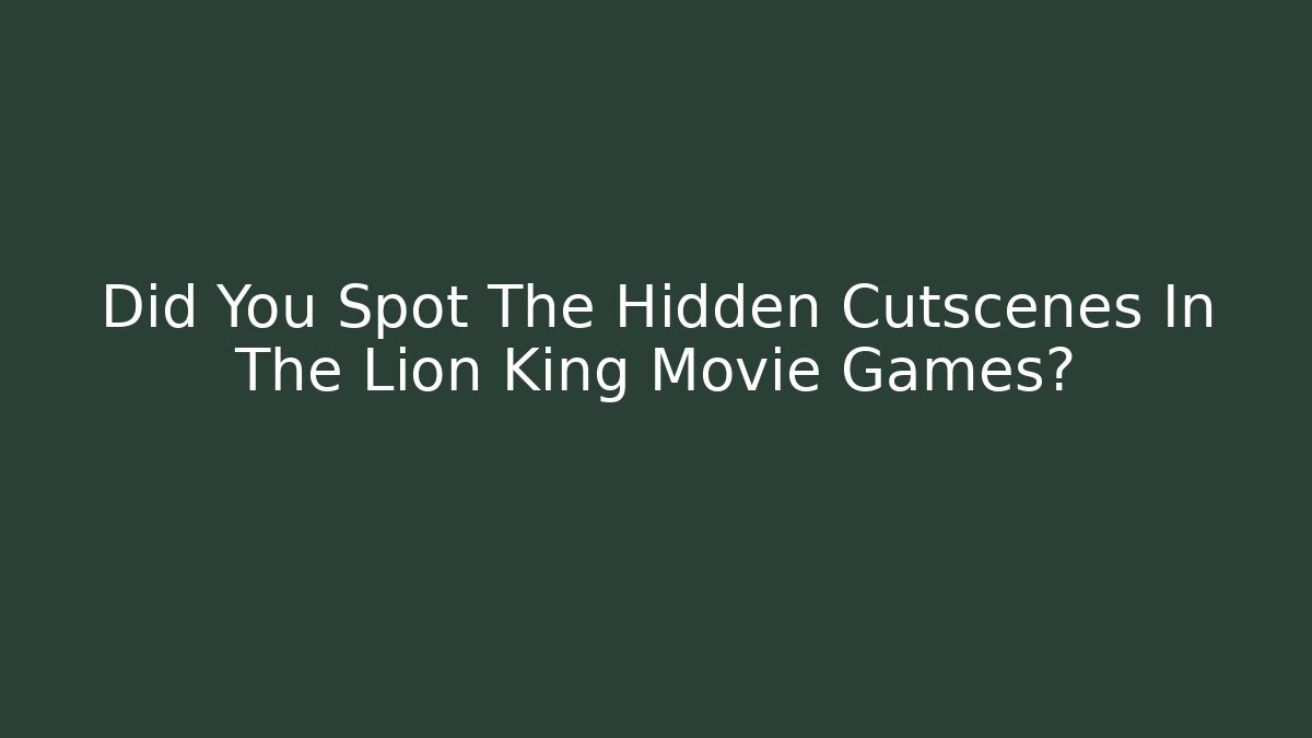 Did You Spot The Hidden Cutscenes In The Lion King Movie Games? - Método de Aprovação