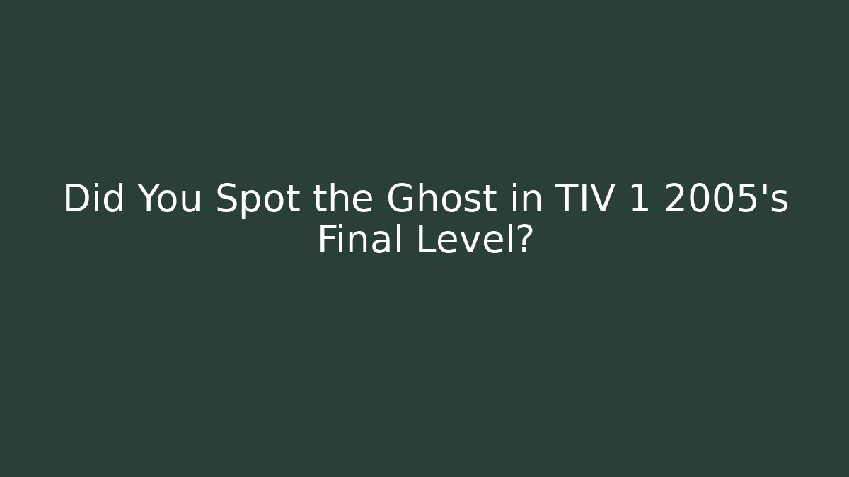 Did You Spot the Ghost in TIV 1 2005's Final Level? - Método de Aprovação