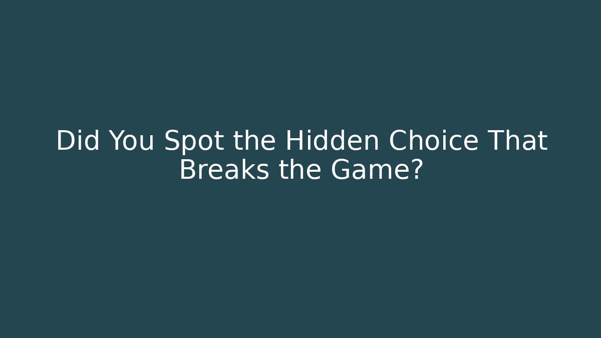 Did You Spot the Hidden Choice That Breaks the Game?