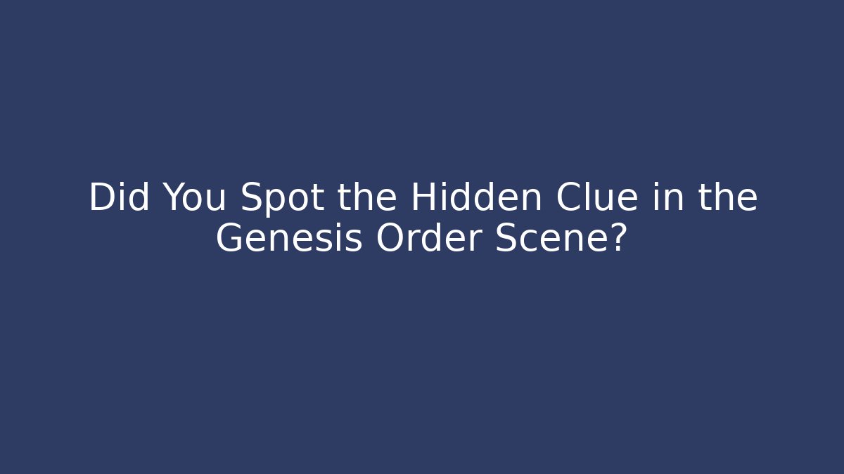 Did You Spot the Hidden Clue in the Genesis Order Scene?