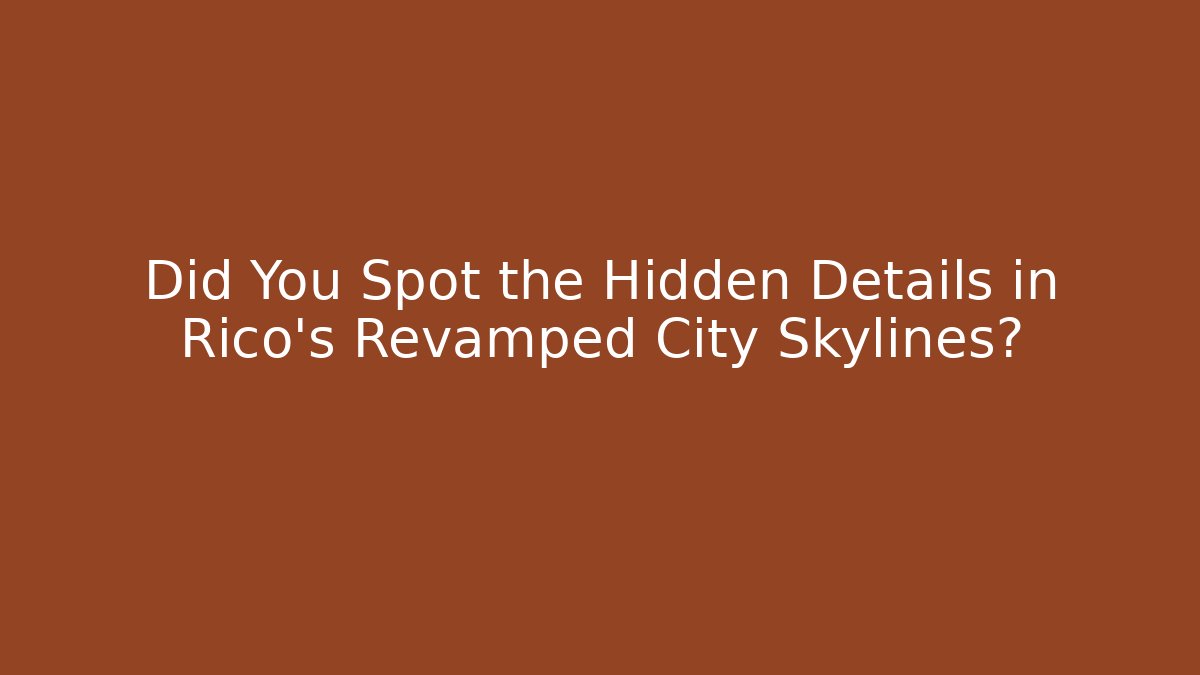 Did You Spot the Hidden Details in Rico's Revamped City Skylines?