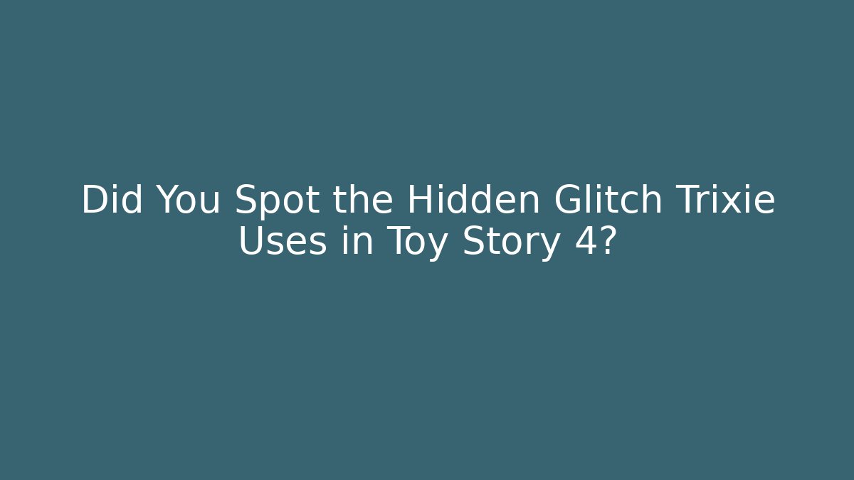 Did You Spot the Hidden Glitch Trixie Uses in Toy Story 4?