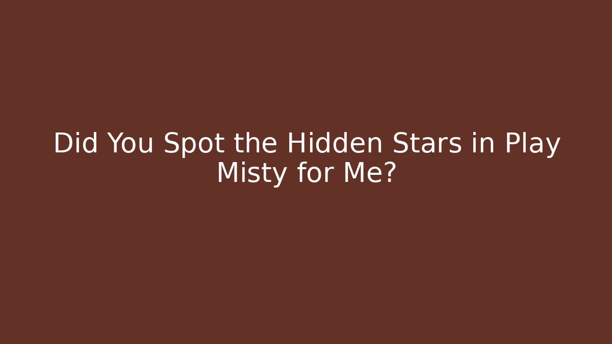 Did You Spot the Hidden Stars in Play Misty for Me?