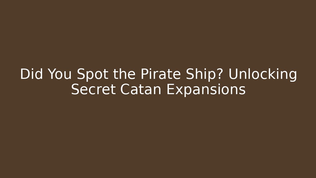 Did You Spot the Pirate Ship? Unlocking Secret Catan Expansions