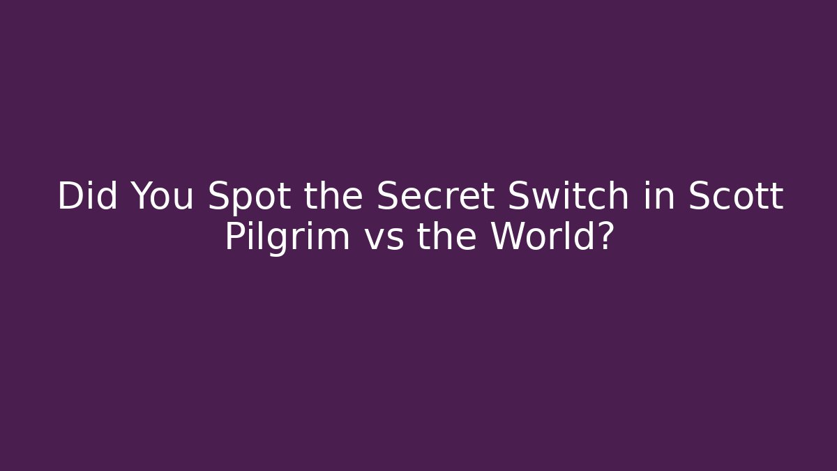 Did You Spot the Secret Switch in Scott Pilgrim vs the World?