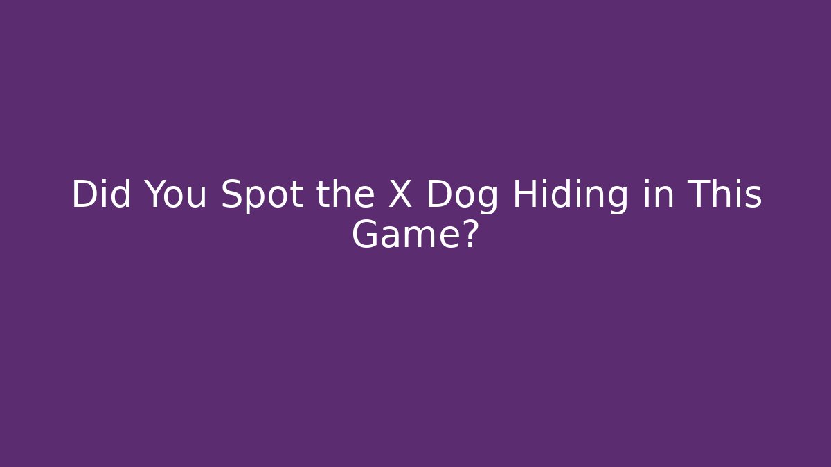 Did You Spot the X Dog Hiding in This Game?