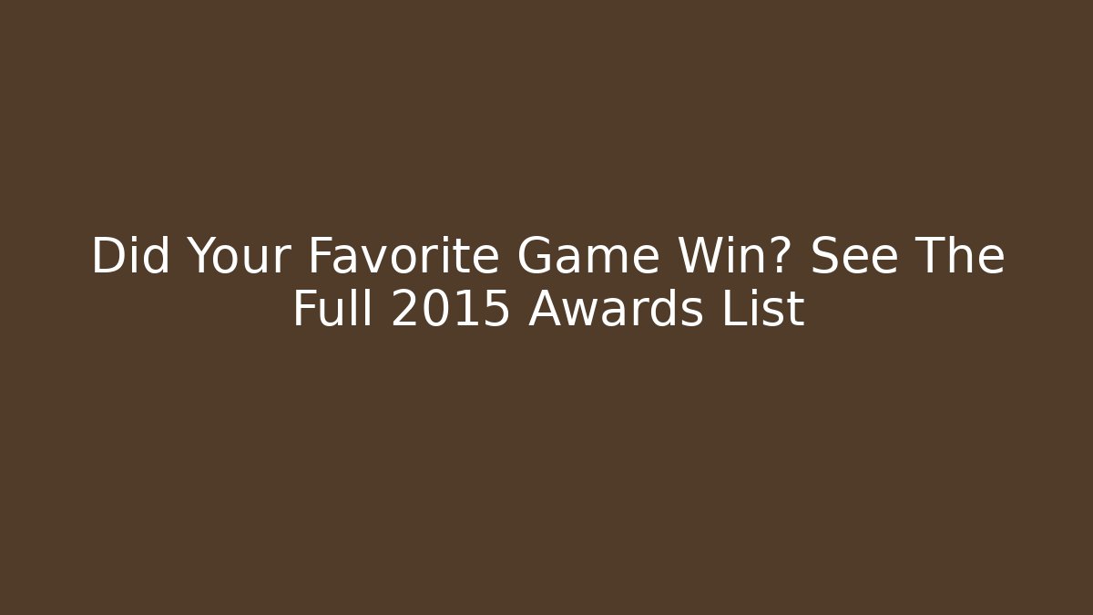Did Your Favorite Game Win? See The Full 2015 Awards List