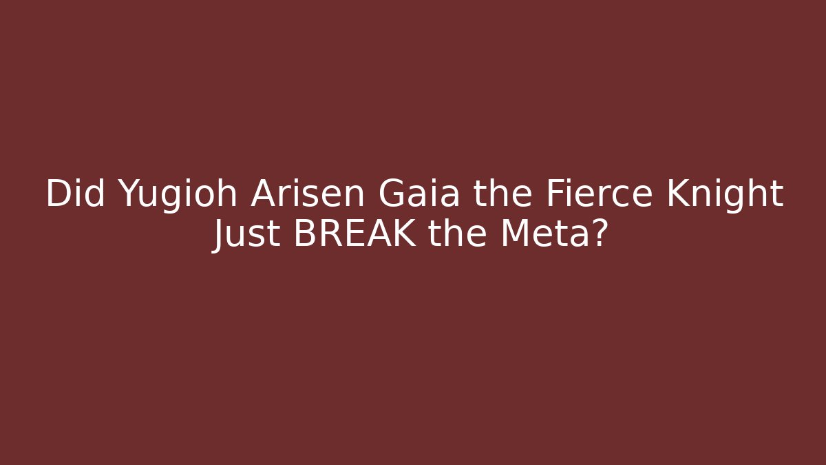 Did Yugioh Arisen Gaia the Fierce Knight Just BREAK the Meta?