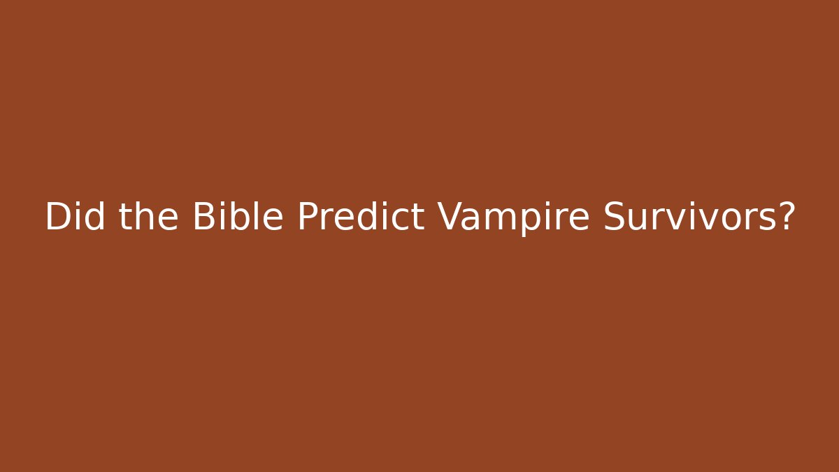 Did the Bible Predict Vampire Survivors?
